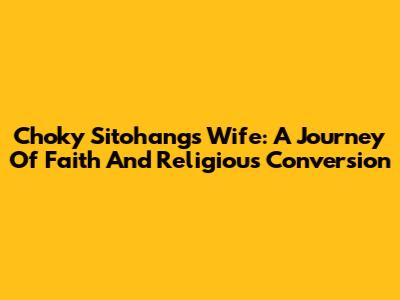 Choky Sitohang's Wife: A Journey Of Faith And Religious Conversion