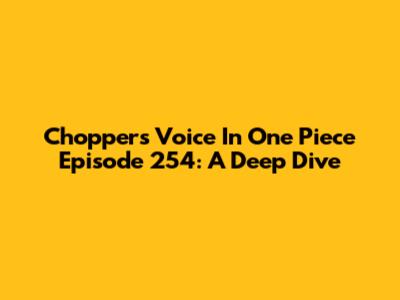 Chopper's Voice In One Piece Episode 254: A Deep Dive