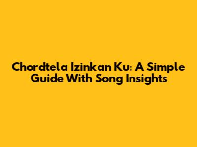 Chordtela Izinkan Ku:  A Simple Guide With Song Insights