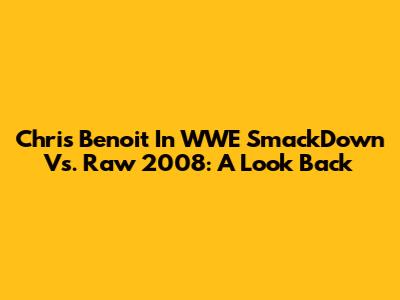 Chris Benoit In WWE SmackDown Vs. Raw 2008: A Look Back
