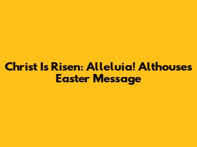 Christ Is Risen: Alleluia! Althouse's Easter Message