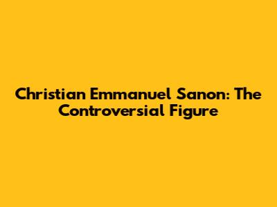 Christian Emmanuel Sanon: The Controversial Figure