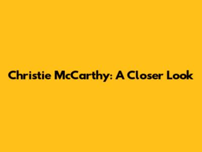 Christie McCarthy: A Closer Look