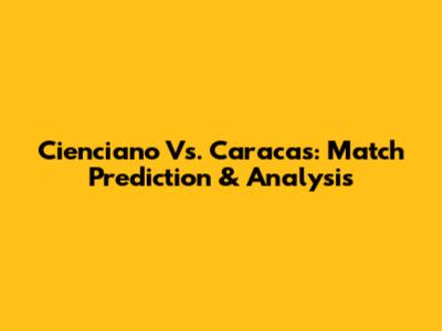 Cienciano Vs. Caracas: Match Prediction & Analysis