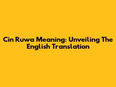 Cin Ruwa Meaning: Unveiling The English Translation