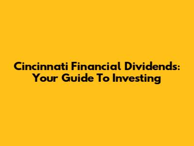 Cincinnati Financial Dividends: Your Guide To Investing