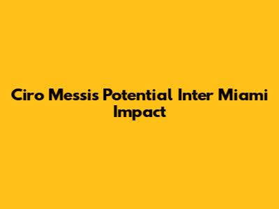 Ciro Messi's Potential Inter Miami Impact