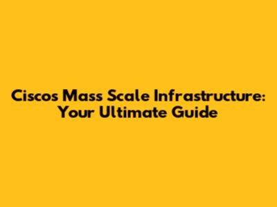 Cisco's Mass Scale Infrastructure: Your Ultimate Guide