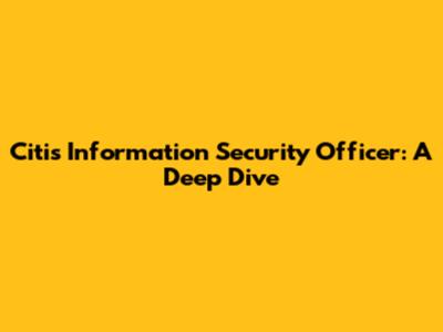 Citi's Information Security Officer: A Deep Dive