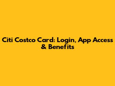 Citi Costco Card: Login, App Access & Benefits