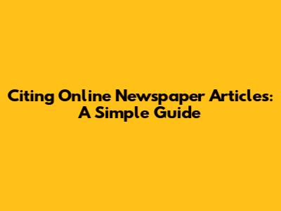Citing Online Newspaper Articles: A Simple Guide
