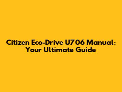 Citizen Eco-Drive U706 Manual: Your Ultimate Guide
