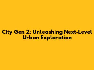 City Gen 2: Unleashing Next-Level Urban Exploration