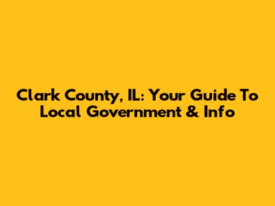 Clark County, IL: Your Guide To Local Government & Info