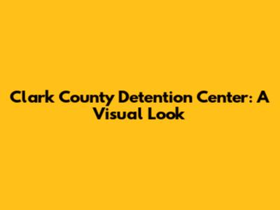 Clark County Detention Center: A Visual Look