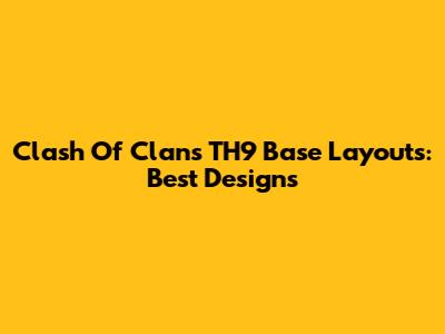 Clash Of Clans TH9 Base Layouts: Best Designs