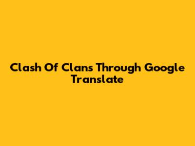 Clash Of Clans Through Google Translate