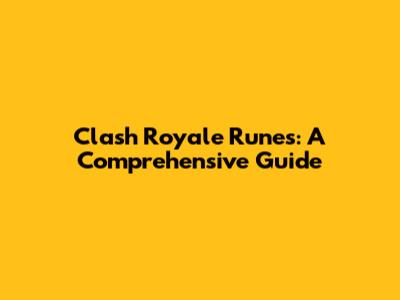 Clash Royale Runes: A Comprehensive Guide