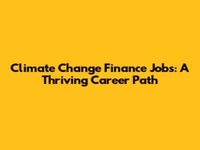 Climate Change Finance Jobs: A Thriving Career Path