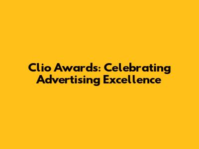 Clio Awards: Celebrating Advertising Excellence