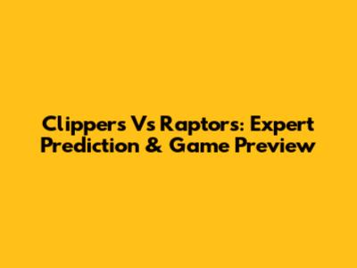 Clippers Vs Raptors: Expert Prediction & Game Preview