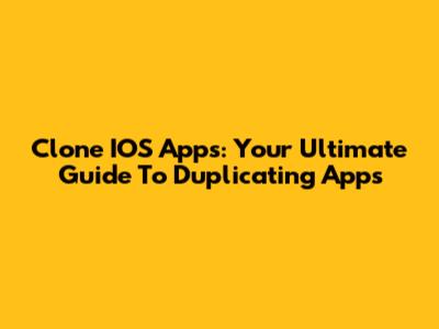 Clone IOS Apps: Your Ultimate Guide To Duplicating Apps