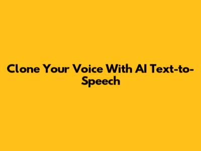 Clone Your Voice With AI Text-to-Speech