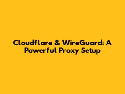 Cloudflare & WireGuard: A Powerful Proxy Setup