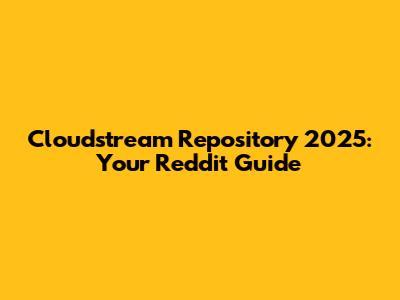 Cloudstream Repository 2025: Your Reddit Guide