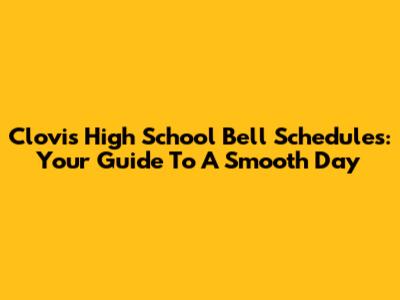 Clovis High School Bell Schedules: Your Guide To A Smooth Day