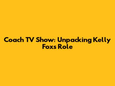 Coach TV Show: Unpacking Kelly Fox's Role