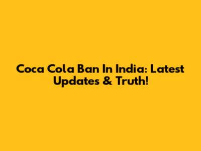 Coca Cola Ban In India: Latest Updates & Truth!
