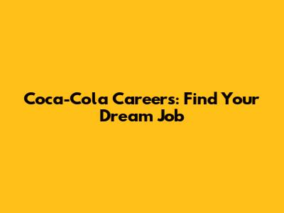 Coca-Cola Careers: Find Your Dream Job
