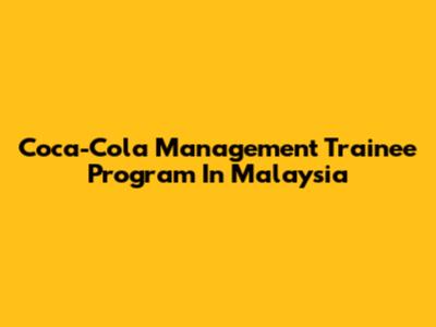 Coca-Cola Management Trainee Program In Malaysia