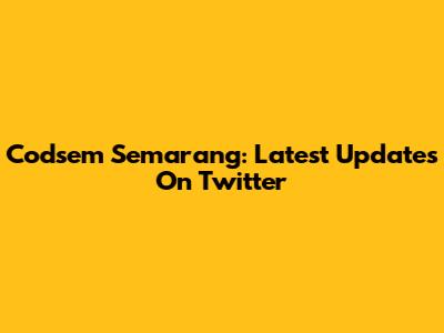 Codsem Semarang: Latest Updates On Twitter