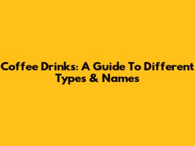 Coffee Drinks: A Guide To Different Types & Names