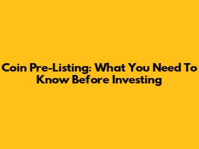 Coin Pre-Listing: What You Need To Know Before Investing