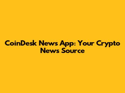 CoinDesk News App: Your Crypto News Source
