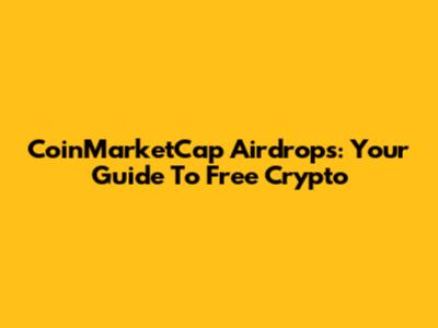CoinMarketCap Airdrops: Your Guide To Free Crypto