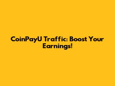 CoinPayU Traffic: Boost Your Earnings!