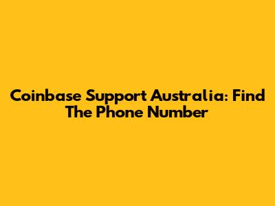 Coinbase Support Australia: Find The Phone Number
