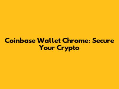 Coinbase Wallet Chrome: Secure Your Crypto