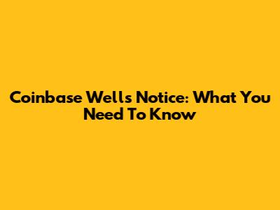 Coinbase Wells Notice: What You Need To Know