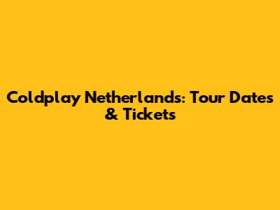 Coldplay Netherlands: Tour Dates & Tickets
