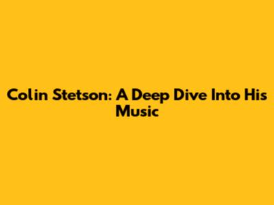Colin Stetson: A Deep Dive Into His Music