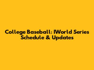 College Baseball: IWorld Series Schedule & Updates
