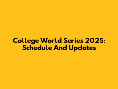 College World Series 2025: Schedule And Updates