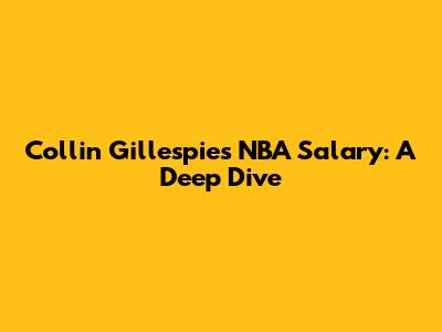 Collin Gillespie's NBA Salary: A Deep Dive