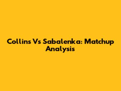 Collins Vs Sabalenka: Matchup Analysis
