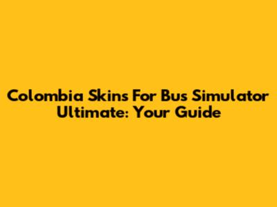 Colombia Skins For Bus Simulator Ultimate: Your Guide